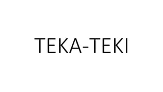 TEKA-TEKI
 