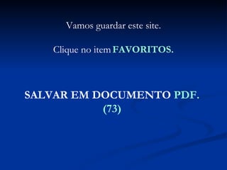 Vamos guardar este site. Clique no item   FAVORITOS. SALVAR EM DOCUMENTO  PDF. (73) 