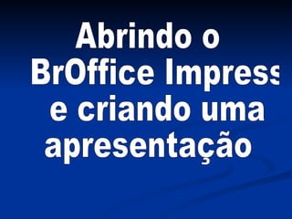 Abrindo o BrOffice Impress e criando uma  apresentação 