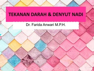 TEKANAN DARAH & DENYUT NADI
Dr. Farida Anwari M.P.H.
 