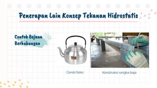 Penerapan Lain Konsep Tekanan Hidrostatis
Contoh Bejana
Berhubungan
Ceret/teko Konstruksi rangka baja
 