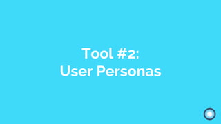 Tool #2:
User Personas
 