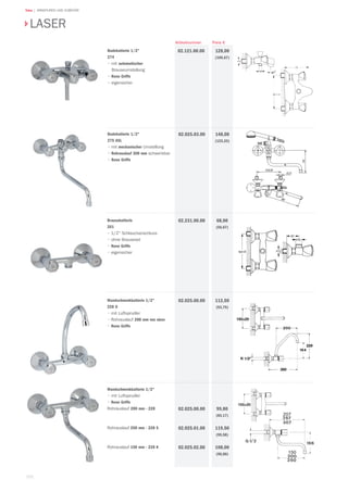 102
Teka | ARMATUREN UND ZUBEHÖR
LASER
Preis €Artikelnummer
Badebatterie 1/2
274
• mit automatischer
Brauseumstellung
• Reno Griffe
• eigensicher
128,00
(106,67)
02.121.00.00
Badebatterie 1/2
275 ASL
• mit mechanischer Umstellung
• Rohrauslauf 300 mm schwenkbar
• Reno Griffe
148,00
(123,33)
02.025.03.00
Brausebatterie
261
• 1/2 Schlauchanschluss
• ohne Brauseset
• Reno Griffe
• eigensicher
68,00
(56,67)
02.231.00.00
Wandschwenkbatterie 1/2
228 O
• mit Luftsprudler
• Rohrauslauf 200 mm von oben
• Reno Griffe
112,50
(93,75)
02.025.00.00
Wandschwenkbatterie 1/2
• mit Luftsprudler
• Reno Griffe
Rohrauslauf 200 mm - 228
Rohrauslauf 250 mm - 228 S
Rohrauslauf 150 mm - 228 K
99,80
(83,17)
119,50
(99,58)
108,00
(90,00)
02.025.00.00
02.025.01.00
02.025.02.00
207
150
 