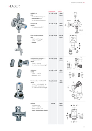 105
| TekaARMATUREN UND ZUBEHÖR
LASER
Preis €Artikelnummer
Eckventil 1/2
2452
• mit RV, MS-Schneidring und
Geräteanschluss 3/4
• inkl. Schlauchverschraubung
Eckventil 3/8
2452-38
• mit Geräteanschluss 3/4
30,80
(25,67)
42,50
(35,42)
R13.245.20.00
R13.245.20.38
Geräte-Anschlussventil 3/4
2422
• für Untertisch-Montage
• 1/2 IG x 3/4 AG
• Reno Griff
109,50
(91,25)
R13.242.20.00
Waschmaschinen-Anschluss 3/4
und Absperrventil 3/4
2472 L
• 3/4 IG x 3/4 AG
• mit verchromtem Kunststoffgriff
Distanzstück
2472-2
• 3/4 IG x 3/4 AG
• passend für 2472
72,00
(60,00)
48,00
(40,00)
R13.247.2L.00
R13.247.22.00
Waschmaschinen-Anschluss 1/2
2432 L
• 1/2 IG x 1/2 AG x 3/4 GA
• passend für Auslaufventile
• mit verchromtem Kunststoffgriff
47,50
(39,58)
R13.243.2L.00
Neoventil
• Brauseanschluss
• 3/4 IG x 3/4 AG
• Abgang horizontal 1/2
• nicht für Geräteanschluss geeignet!
99,50
(82,92)
289 AN
 