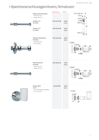 111
| TekaARMATUREN UND ZUBEHÖR
Kaltwasser-Speicheranschluss
•	Rohr Ø 14 mm
•	Länge 150 mm
Anschluss 1/2
VR 141512
Anschluss 3/4
VR 141534
33,50
(27,92)
37,00
(30,83)
R13.141.51.20
R13.141.53.40
Kaltwasser-Wandanschluss
VR 141012
•	Rohr Ø 14 mm
•	inkl. Rosette
30,50
(25,42)
R13.141.01.20
Speicher-Siphon
2.23 W
•	mit Universalanschlussstück
•	1/2 und 3/4
35,00
(29,17)
R13.223.OW
Preis €Artikelnummer
Speicheranschlussgarnituren/Armaturen
Boiler-Anschlussrohr
VR 123012
•	Rohr Ø 12 mm
•	Länge 300 mm
31,50
(26,25)
R13.123.01.12
 