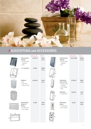 121
| TekaARMATUREN UND ZUBEHÖR
Preis €Artikelnummer
Handtuchspender
Faltpapier
• für 400 Lagen
Faltpapier
• weiß
detto transparent
99,50
(82,92)
105,00
(87,50)
LQ 504 W
LQ 505285
400
130
Abfalleimer
• PVC
• Gitter weiß
• Inhalt: 40 Liter
53,00
(44,17)
LQ 510 W
500
250 320
Hygieneauflagen-
Spender für
WC-Sitze
• für 200 Stück
• ohne Füllung
79,50
(66,25)
LQ 528
280
42046
Hygienebeutel-
Spender
• für 100 Stück
• ohne Füllung
31,80
(26,50)
LQ 531
295
135
55
Seifenspender
Inhalt 1,10 Liter
• Füllung mittels
Kartusche
• ohne Füllung
• weiß
CWS-Adapter
• für Kartusche
88,00
(73,33)
3,80
(3,17)
LQ 523 W
LQ 523 A
320
110105
Handtuchspender
Faltpapier
• für 400 Lagen
Faltpapier
• Inox
448,00
(373,33)
LQ 672 INOX
Preis €Artikelnummer
AUSSTATTUNg und ACCESSOIRES
 