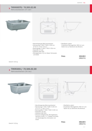 153
| TekaWASHROOM
655
600
505
450
380
68
25
250±5
200
10
655
600
505
450
380
68
25
250±5
200
10
TWVK60STD/ 70.505.02.00	 	
Mehrzweckbecken (47 Liter)
•	Wandhängendes Mehrzweckbecken
•	Abmessung: 1 655 3 505 2 250 mm
(1 25 ¾” 3 20” 2 9 ¾”)
•	Beckengröße: 1 600 3 450 2 250 mm
•	Kapazität: 47 Liter
•	Edelstahl (AISI 304)
•	Montagebolzen, 52 mm Ablauf, Schrauben
und Dübel
•	Oberfläche: poliert
Empfohlene Montagehöhe: 900 mm vom
Boden bis zur Oberkante des Beckens
Gewicht: 4,01 kg
Preis: 320,00 €
 (266,67 €)
555
500
480
400
425
68
277±5
185
230±5
555
500
480
400
425
68
277±5
185
230±5
•	Wandhängendes Mehrzweckbecken
•	Abmessung: 1 555 3 480 2 230 mm
(1 21 ¾” 3 18 ¾” 2 9”)
•	Beckengröße: 1 500 3 400 2 230 mm
•	Kapazität: 34 Liter
•	Edelstahl (AISI 304)
•	inklusive Auflagewinkel, Montagebolzen,
Hahnloch rechts, 1 ½” Stoppel und Kette,
mit Überlaufgarnitur, Schrauben und
Dübel
•	Oberfläche: poliert
•	Empfohlene Montagehöhe: 900 mm vom
Boden bis zur Oberkante des Beckens.
TWVK50S1/ 70.506.02.00				
Mehrzweckbecken (34 Liter)
Gewicht: 3,10 kg
Preis: 488,00 €
 (406,67 €)
 