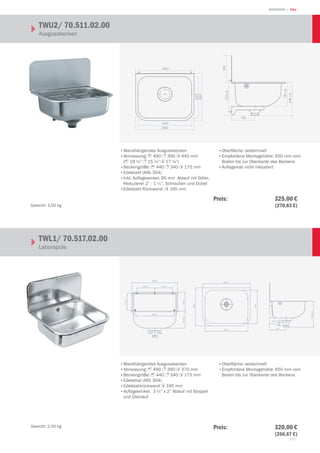 155
| TekaWASHROOM
440
340
440
390
490
175±5
170
245±5
195
232±5
440
340
440
390
490
175±5
170
245±5
195
232±5
•	Wandhängendes Ausgussbecken
•	Abmessung: 1 490 3 390 2 440 mm
(1 19 ¼” 3 15 ¼” 2 17 ¼”)
•	Beckengröße: 1 440 3 340 2 175 mm
•	Edelstahl (AISI 304)
•	inkl. Auflagewinkel, 95 mm Ablauf mit Gitter,
Reduzierer 2” - 1 ½”, Schrauben und Dübel
•	Edelstahl Rückwand: 2 195 mm
•	Oberfläche: seidenmatt
•	Empfohlene Montagehöhe: 650 mm vom
Boden bis zur Oberkante des Beckens
•	Auflagerost nicht inkludiert
TWU2/ 70.511.02.00					
Ausgussbecken
Gewicht: 3,50 kg
•	Wandhängendes Ausgussbecken
•	Abmessung: 1 490 3 390 2 370 mm
•	Beckengröße: 1 440 3 340 2 175 mm
•	Edelsthal (AISI 304)
•	Edelstahlrückwand 2 195 mm
•	Auflagewinkel, 3 ½” x 2” Ablauf mit Stoppel
und Überlauf
•	Oberfläche: seidenmatt
•	Empfohlene Montagehöhe: 650 mm vom
Boden bis zur Oberkante des Beckens
468,0
184,0
398,0
170,0
195,0175±5,0
275±5,0
340
390
490,0
170
440
184,0
468,0
184,0
398,0
170,0
195,0175±5,0
275±5,0
340
390
490,0
170
440
184,0
468,0
184,0
398,0
170,0
195,0175±5,0
275±5,0
340
390
490,0
170
440
184,0
TWL1/ 70.517.02.00					
Laborspüle
Gewicht: 2,50 kg
Preis:  325,00 €
 (270,83 €)
Preis: 320,00 €
 (266,67 €)
 