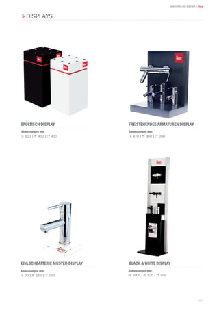 169
| TekaARMATUREN UND ZUBEHÖR
BLACK  WHITE DISPLAY
FREISTEHENDES ARMATUREN DISPLAYSPÜLTISCH DISPLAY
EINLOCHBATTERIE MUSTER-DISPLAY
Abmessungen mm:
2 2000 | 1 520 | 3 400
Abmessungen mm:
2 470 | 1 360 | 3 260
Abmessungen mm:
2 900 | 1 450 | 3 450
Abmessungen mm:
2 20 | 1 110 | 3 110
DISPLAYS
 