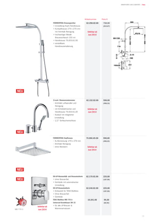 19
| TekaARMATUREN UND ZUBEHÖR
FORMENTERA Brausegarnitur
• Umstellung Kopf-/Handbrause
• XL-Kopfbrause 279 x 279 mm
mit Anti-Kalk Reinigung
• hochwertiger Metall-
Brauseschlauch 150 cm
• Handbrause 79.003.61.00
• verstellbare
Handbrausehalterung
758,00
(613,67)
Preis €
62.298.02.00
lieferbar ab
Juni 2014
Artikelnummer
FORMENTERA Kopfbrause
• XL-Abmessung: 279 x 279 mm
• Anti-Kalk Reinigung
• ohne Wandarm
598,00
(498,33)
79.006.69.00
lieferbar ab
Juni 2014
EH-UP-Wannenfüll- und Brausebatterie
• ohne Brause-Set
• Sichtteile mit automatischer
Umstellung
EH-UP-Brausebatterie
• Einbauteil für TEKA Multibox
• Ohne Brause-Set
• Sichtteile
TEKA Multibox MB 770 U
Universal-Grundkörper DN 15
• für alle UP-Brause- &
Wannenarmaturen
225,00
(187,50)
225,00
(187,50)
99,50
(82,92)
62.170.02.00
62.240.02.00
10.201.00
3-Loch- Wannenrandarmatur
• Anti-Kalk Luftsprudler und
Reinigung
• mit Einhebelmischer und
Handbrause 79.003.61.00
• Auslauf mit integrierter
Umstellung
• 1/2" Schlauchanschluss
62.152.02.00
lieferbar ab
Juni 2014
598,00
(498,33)
MB 770 U
lieferbar ab
Juni 2014
 