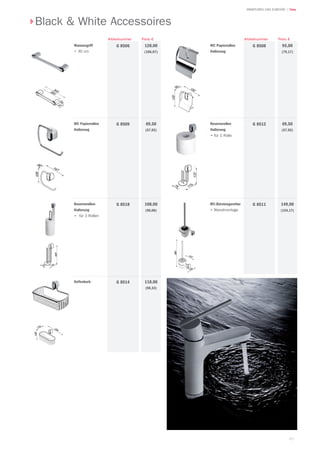 45
| TekaARMATUREN UND ZUBEHÖR
Wannengriff
•	30 cm
128,00
(106,67)
Preis €
G 8506
Artikelnummer
WC Papierrollen
Halterung	
69,50
(57,92)
G 8509
Reserverollen-
Halterung
•	 für 3 Rollen
108,00
(90,00)
G 8518
Seifenkorb 118,00
(98,33)
G 8514
WC-Bürstengarnitur
•	Wandmontage	
149,00
(124,17)
G 8511
Reserverollen
Halterung
•	für 1 Rolle
69,50
(57,92)
G 8512
WC Papierrollen
Halterung	
95,00
(79,17)
G 8508
Preis €Artikelnummer
Black & White Accessoires
 