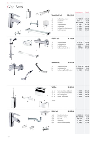 58
Teka | ARMATUREN UND ZUBEHÖR
Vita Sets
165,00
8,50
46,00
415,00
198,00
328,00
245,00
Preis €Artikelnummer
170,00
98,00
132,00
399,00
208,00
63,00
589,00
178,00
52,00
8,50
198,00
215,00
WC Set € 624,00
1)* 1x Papierrollenhalter mit Deckel
2)* 1x Doppel-WC-Papierrollenhalter
3) 1x WC Bürstengarnitur
4) 1x Doppel- Mantelhaken
*alternativ
G 3508
G 3518
G 3510
G 3515
Waschtisch Set € 1.414,00
1) 1x Waschtischmischer
2) 2x Eckventil
3) 1x Siphon
4) 1x Abstellgarnitur
5) 1x Glashalter
6) 1x Doppel-Handtuchhalterung
7) 1x Seifenspender
Brause Set € 799,00
1) 1x Brausebatterie
2) 1x Brausegarnitur
3) 1x Eck-Kombikorb
4) 1x Badetuchhalter 60 cm
Wannen Set € 860,00
1) 1x Wannenbatterie
2) 1x Brausegarnitur
3) 1x Wannengriff mit Seifenkorb
24.121.02.00
79.004.66.00
G 3528
24.231.02
79.002.66.00
G 182
G 3507-60
24.342.02.00
212 G à
R13.010.00
G 3501
G 3502
G 3505
G 3516
Bidet Set € 660,00
1) 1x Bidet Einlochbatterie
2) 1x Bidet Röhrensiphon
3) 2x Eckventil
4) 1x Seifenhalter
5) 1x Handtuchhalterung eckig
24.622.02.00
R13.295.00
212 G à
G 3503
G 3504
2
3
4
7
6
5
1
3
4
1
2
3
1
2
1*
2*
3
4
3
1
2
4
5
235,00
235,00
280,00
109,00
 