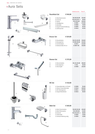 62
Teka | ARMATUREN UND ZUBEHÖR
Aura Sets
145,00
98,00
158,00
170,00
78,00
99,50
99,50
Preis €Artikelnummer
148,00
130,00
118,00
128,00
188,00
59,50
128,00
95,00
108,00
149,00
58,00
WC Set € 410,00
1) 1x Papierrollenhalter mit Deckel
2) 1x Reserve-Papierrollenhalter
3) 1x WC Bürstengarnitur
4) 1x Doppel-Mantelhaken
G 8508
G 8518
G 8511
G 8515
Waschtisch Set € 946,00
1) 1x Waschtischmischer
2) 2x Eckventil
3) 1x Siphon
4) 1x Abstellgarnitur
5) 1x Glashalter
6) 1x Doppel-Handtuchhalterung
7) 1x Seifenspender
Brause Set € 524,00
1) 1x Brausebatterie
2) 1x Brausegarnitur
3) 1x Eck-Kombikorb
4) 1x Badetuchhalter 60 cm
Wannen Set € 375,50
1) 1x Wannenbatterie
2) 1x Brausegarnitur
3) 1x Wannengriff
50.121.02.00
K 451
G 8506
50.231.02.00
79.002.88.00
G 8514
G 8507-60
50.342.02.00
R13.812.00 à
R13.010.0A
G 8501
G 8502
G 8505
G 8516
Bidet Set € 569,00
1) 1x Bidet Einlochbatterie
2) 1x Bidet Röhrensiphon
3) 2x Eckventil
4) 1x Seifenhalter
5) 1x Handtuchhalterung eckig
50.622.02.00
R13.295.00
R13.812.00 à
G 8503
G 8504
2
1
7
3
6
4
2
5
4
3
2
1
1
2
2
2
4
1
3
3
5
4
1
165,00
52,00
98,00
78,00
78,00
 