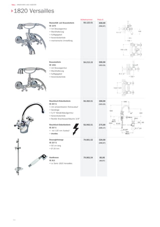 64
Teka | ARMATUREN UND ZUBEHÖR
Wannenfüll- und Brausebatterie
VE 1275
•	mit Brausegarnitur
•	Wandhalterung
•	Auflegegabel
•	Keramikoberteile
•	mechanische Umstellung
668,00
(556,67)
Preis €
56.122.51
Artikelnummer
Brausebatterie
VE 1261
•	mit Brausegarnitur
•	Wandhalterung
•	Auflegegabel
•	Keramikoberteile
508,00
(423,33)
56.212.33
1820 Versailles
Waschtisch-Einlochbatterie
VE 257 G
•	mit schwenkbarem Rohrauslauf
•	Gestänge
•	5/4 Metall-Ablaufgarnitur
•	Keramikoberteile
•	flexible Anschlussschläuche 3/8
Waschtisch-Einlochbatterie
VE 257 E
•	 mit 130 mm Auslauf
•	drucklos
56.362.51
56.965.51
Brausegleitstange
VE 227 G
•	60 cm lang
•	Ø 18 mm
Handbrause
VE 813
•	zu Serie 1820 Versailles
79.001.52
79.003.54
388,00
(323,33)
275,00
(229,17)
320,00
(266,67)
80,00
(66,67)
 