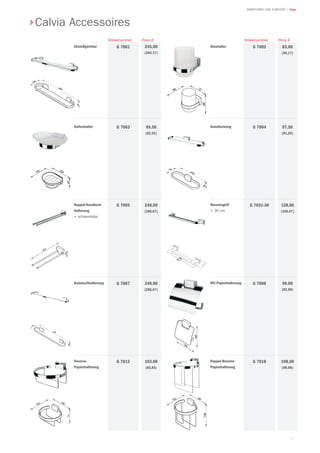 77
| TekaARMATUREN UND ZUBEHÖR
Abstellgarnitur 245,00
(204,17)
Preis €
G 7001
Artikelnummer
Seifenhalter 99,50
(82,92)
G 7003
Doppel-Handtuch-
Halterung
•	schwenkbar
248,00
(206,67)
G 7005
Badetuchhalterung 248,00
(206,67)
G 7007
Reserve-
Papierhalterung
103,00
(85,83)
G 7012 Doppel-Reserve-
Papierhalterung
108,00
(90,00)
G 7018
WC-Papierhalterung 99,00
(82,50)
G 7008
Wannengriff
•	30 cm
128,00
(106,67)
G 7031-30
Handtuchring 97,50
(81,25)
G 7004
Glashalter 83,00
(69,17)
G 7002
Preis €Artikelnummer
Calvia Accessoires
 