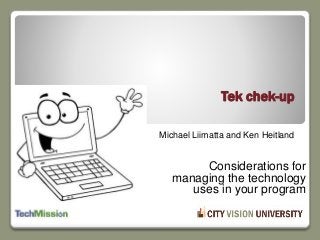 Michael Liimatta and Ken Heitland
Tek chek-up
Considerations for
managing the technology
uses in your program
 
