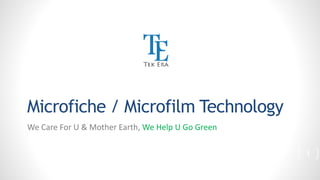Microfiche / Microfilm Technology
We Care For U & Mother Earth, We Help U Go Green
1
 