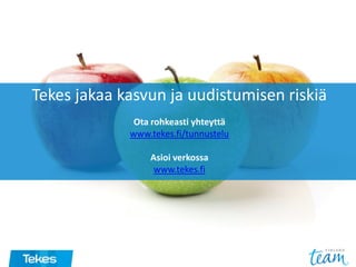 Tekes jakaa kasvun ja uudistumisen riskiä
Ota rohkeasti yhteyttä
www.tekes.fi/tunnustelu
Asioi verkossa
www.tekes.fi
 