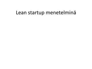 Lean	
 startup	
 menetelminä	
 
 