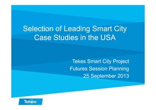Selection of Leading Smart City
Case Studies in the USA
Tekes Smart City Project
Futures Session Planning
25 September 2013

 