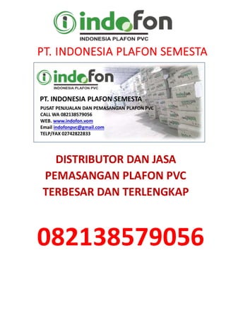 PT. INDONESIA PLAFON SEMESTA
DISTRIBUTOR DAN JASA
PEMASANGAN PLAFON PVC
TERBESAR DAN TERLENGKAP
082138579056
 