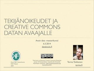 TEKIJÄNOIKEUDET JA	

CREATIVE COMMONS 
DATAN AVAAJALLE
Avoin data -mestarikurssi	

6.3.2014	

datakoulu.ﬁ

Avoin data -mes...