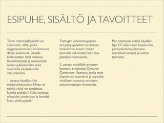 ESIPUHE, SISÄLTÖ JA TAVOITTEET
Tämä materiaalipaketti on
suunnattu niille, jotka
organisaatioissaan harkitsevat
datan avaa...