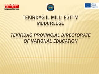 TEKIRDAĞ İL MİLLİ EĞİTİM
MÜDÜRLÜĞÜ
TEKIRDAĞ PROVINCIAL DIRECTORATE
OF NATIONAL EDUCATION
 