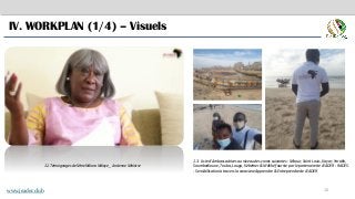 10
IV. WORKPLAN (1/4) – Visuels
1.1 Témoignages de Mme Ndioro Ndiaye _ Ancienne Ministre
www.jeader.club
1.3. Liste d’Ambassadrices au niveau des zones suivantes : Mbour, Saint Louis, Kayar, Yarakh,
Soumbedioune, Touba, Louga, Kébémer & Mékhé fournie par le partenaire de JEADER : RADES.
- Sensibilisation à travers la caravane Apprendre & Entreprendre de JEADER
 