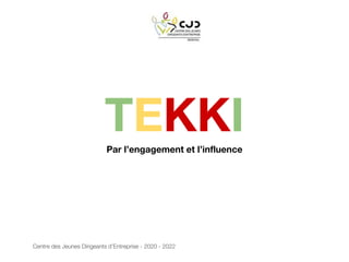 TEKKIPar l’engagement et l’influence
Centre des Jeunes Dirigeants d’Entreprise - 2020 - 2022
 