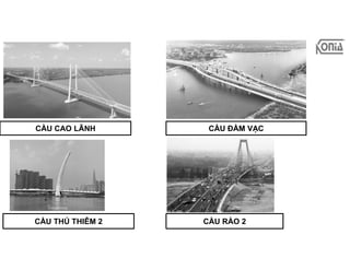 CẦU ĐẦM VẠC
CẦU RÀO 2
CẦU THỦ THIÊM 2
CẦU CAO LÃNH
 