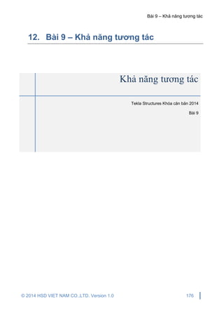 Bài 9 – Khả năng tương tác
© 2014 HSD VIET NAM CO.,LTD. Version 1.0 176
12. Bài 9 – Khả năng tương tác
Khả năng tương tác
Tekla Structures Khóa căn bản 2014
Bài 9
 
