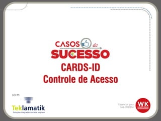 CARDS-ID
Controle de Acesso
Canal WK:
 