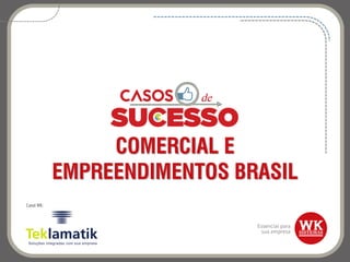 COMERCIAL E
EMPREENDIMENTOS BRASIL
Canal WK:
 