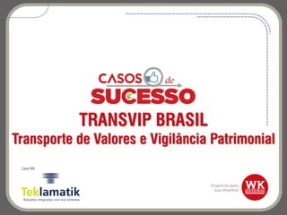 TRANSVIP BRASIL
Transporte de Valores e Vigilância Patrimonial
Canal WK:
 