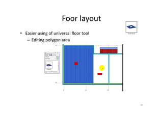 Foor layout
45
• Easier using of universal floor tool
– Editing polygon area
 