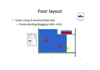 Foor layout
46
• Easier using of universal floor tool
– Panels dividing/dragging (+Alt; +Ctrl)
 