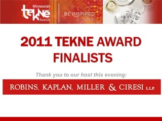   2011 TEKNE AWARD  FINALISTS OPEN Thank you to our host this evening: Multiple Available 