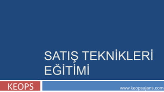 SATIġ TEKNĠKLERĠ
        EĞĠTĠMĠ
KEOPS              www.keopsajans.com
 