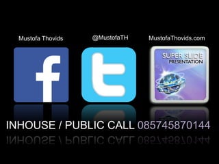 @MustofaTHMustofa Thovids MustofaThovids.com
INHOUSE / PUBLIC CALL 085745870144
 