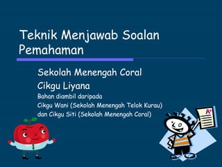 Teknik Menjawab Soalan Pemahaman Sekolah Menengah Coral Cikgu Liyana Bahan diambil daripada  Cikgu Wani (Sekolah Menengah Telok Kurau)  dan Cikgu Siti (Sekolah Menengah Coral) 