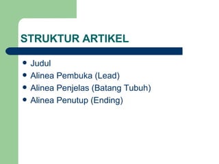 STRUKTUR ARTIKEL Judul Alinea Pembuka (Lead) Alinea Penjelas (Batang Tubuh) Alinea Penutup  (Ending) 