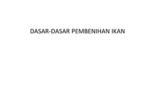 DASAR-DASAR PEMBENIHAN IKAN
 