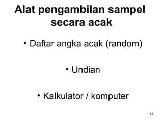 Alat pengambilan sampel
       secara acak
 • Daftar angka acak (random)

           • Undian

    • Kalkulator / komputer
                                12
 