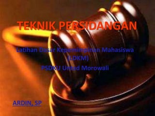 TEKNIK PERSIDANGAN
Latihan Dasar Kepemimpinan Mahasiswa
(LDKM)
PSDKU Untad Morowali
ARDIN, SP
 