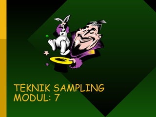 TEKNIK SAMPLING
MODUL: 7
 