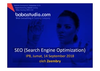 SEO (Search Engine Optimization)
IPB, Jumat, 14 September 2018
oleh Zeembry
 