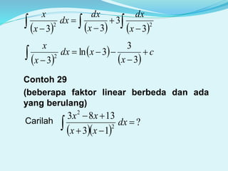       




22
3
3
33 x
dx
x
dx
dx
x
x
 
 
 
c
x
xdx
x
x



 3
3
3ln
3
2
Contoh 29
(beberapa faktor linear berbeda dan ada
yang berulang)
Carilah
  
?
13
1383
2
2



 dx
xx
xx
 