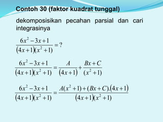 Contoh 30 (faktor kuadrat tunggal)
dekomposisikan pecahan parsial dan cari
integrasinya
 
?
)1(14
136
2
2



xx
xx
    )1(14)1(14
136
22
2







x
CBx
x
A
xx
xx
 
 
  )1(14
14).()1(
)1(14
136
2
2
2
2





xx
xCBxxA
xx
xx
 
