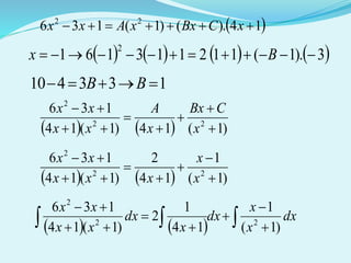 14).()1(136 22
 xCBxxAxx
       3).1(112113161
2
 Bx
133410  BB
    )1(14)1(14
136
22
2







x
CBx
x
A
xx
xx
    )1(
1
14
2
)1(14
136
22
2







x
x
xxx
xx
     






dx
x
x
dx
x
dx
xx
xx
)1(
1
14
1
2
)1(14
136
22
2
 